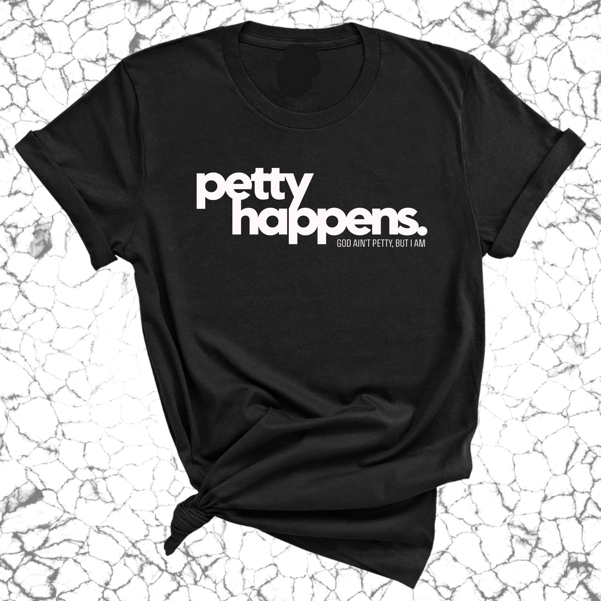 Petty Happens Unisex Tee-T-Shirt-The Original God Ain't Petty But I Am