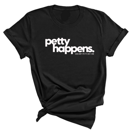 Petty Happens Unisex Tee-T-Shirt-The Original God Ain't Petty But I Am