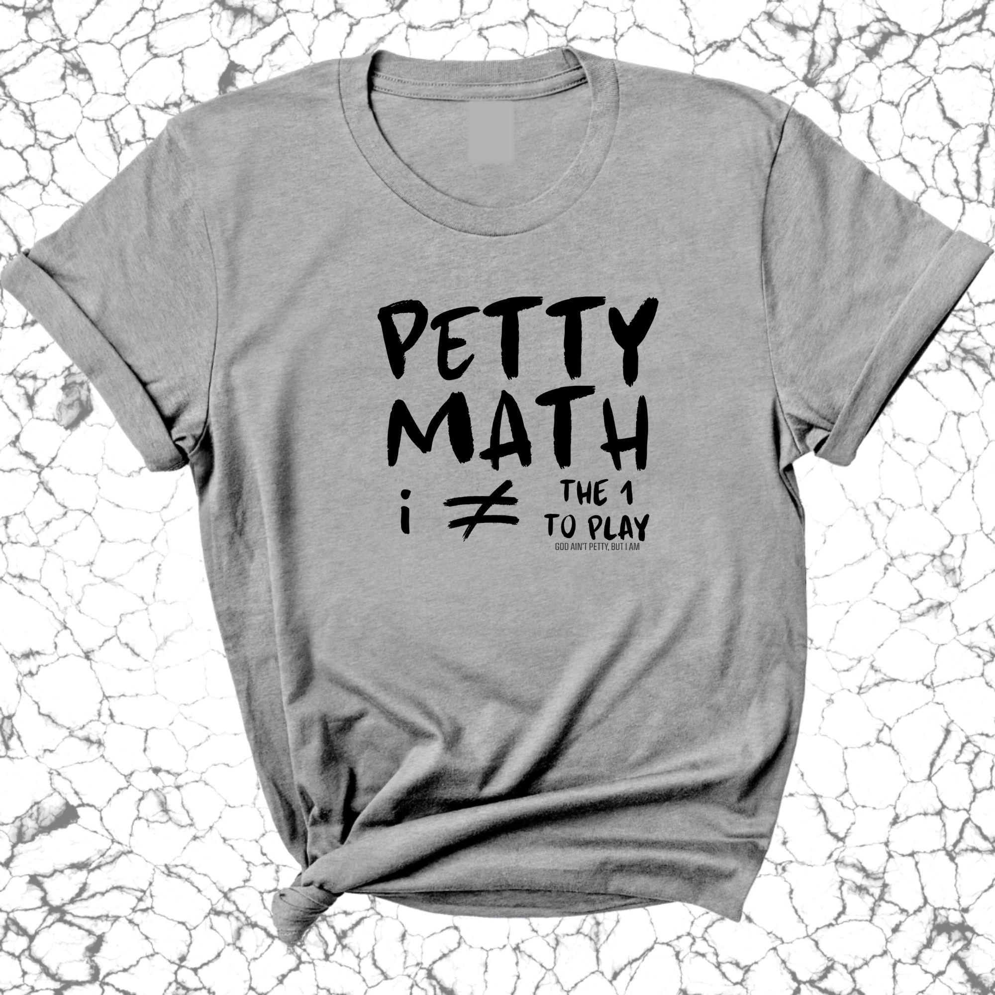 Petty Math (I'm Not the 1 to Play) Unisex Tee-T-Shirt-The Original God Ain't Petty But I Am