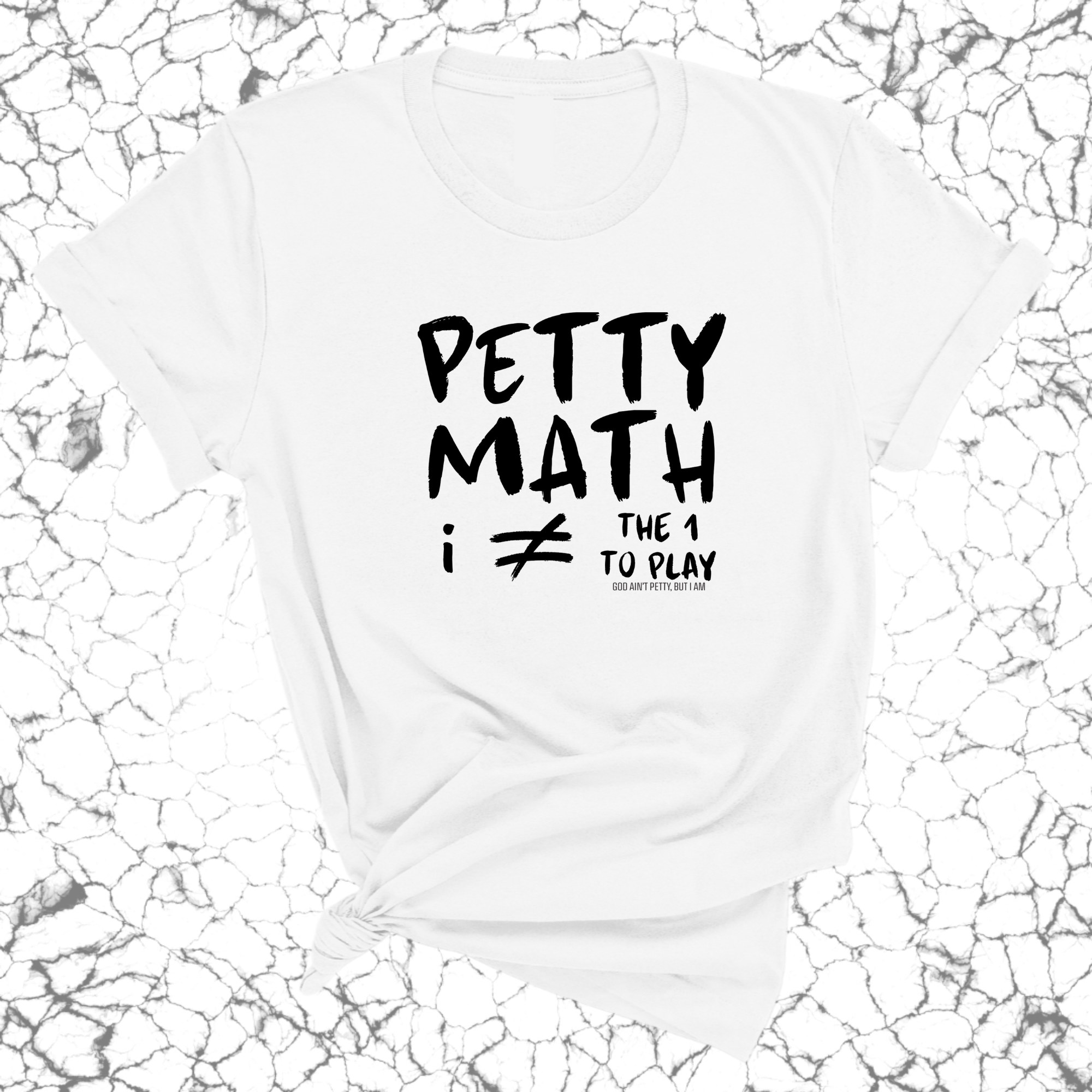 Petty Math (I'm Not the 1 to Play) Unisex Tee-T-Shirt-The Original God Ain't Petty But I Am