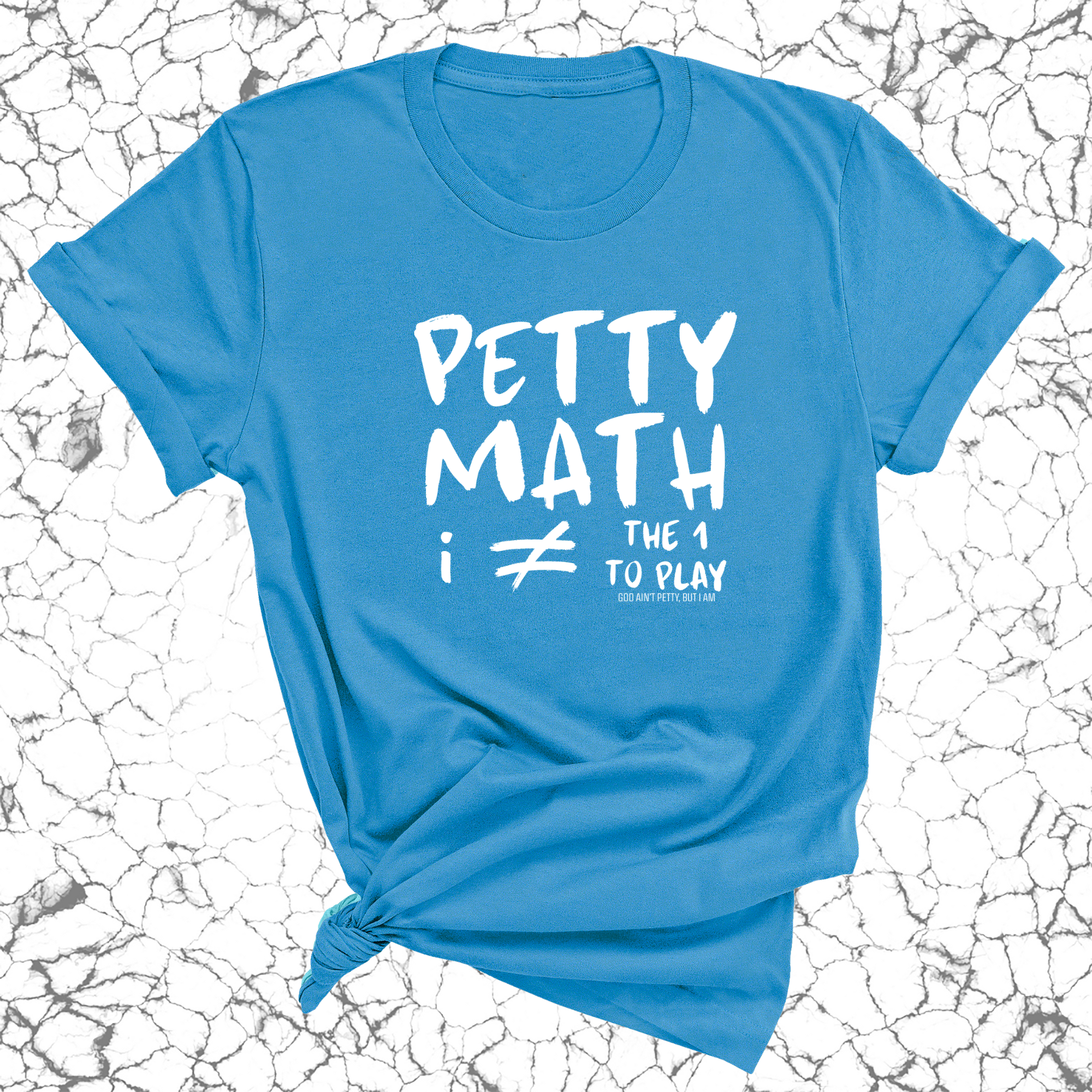 Petty Math (I'm Not the 1 to Play) Unisex Tee-T-Shirt-The Original God Ain't Petty But I Am