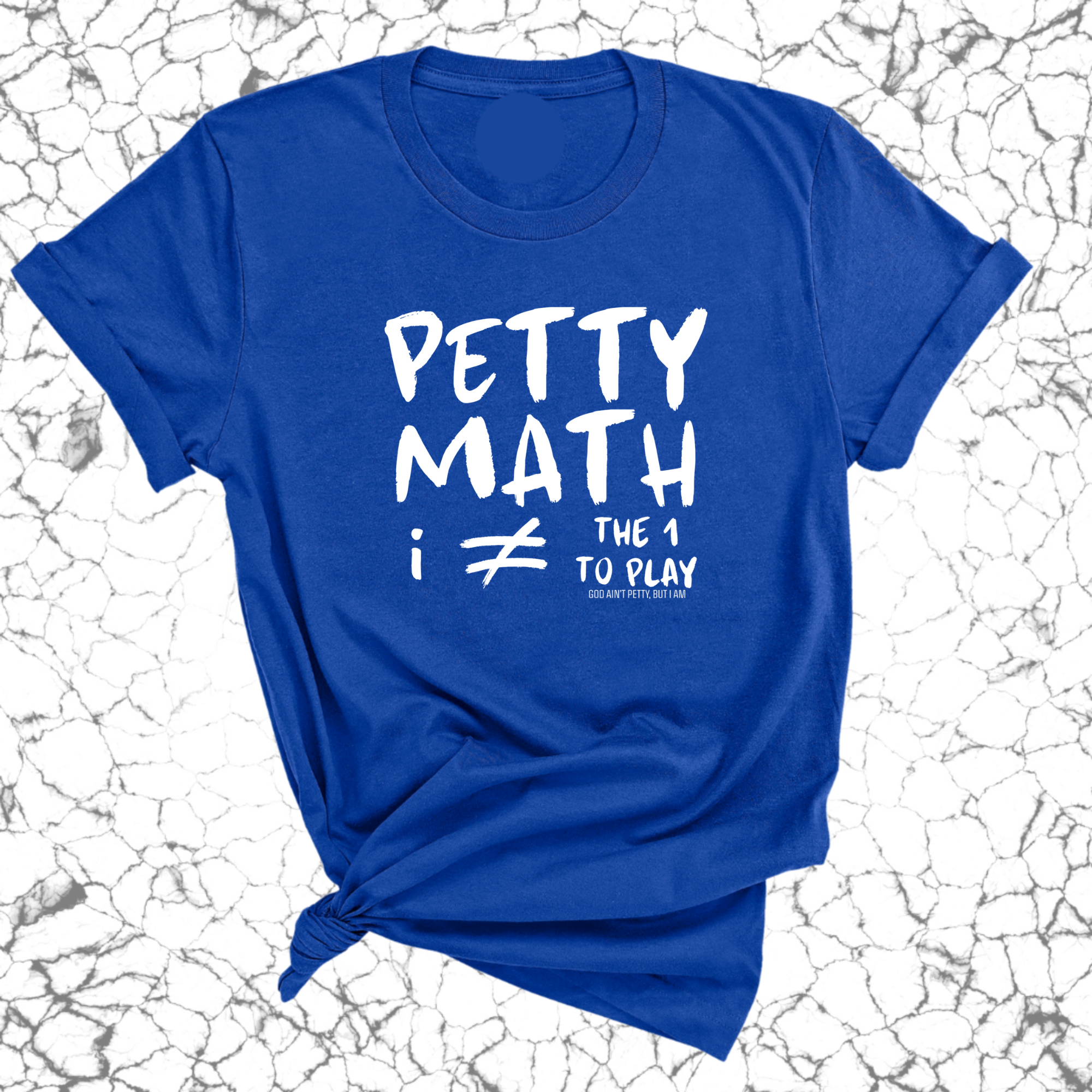 Petty Math (I'm Not the 1 to Play) Unisex Tee-T-Shirt-The Original God Ain't Petty But I Am