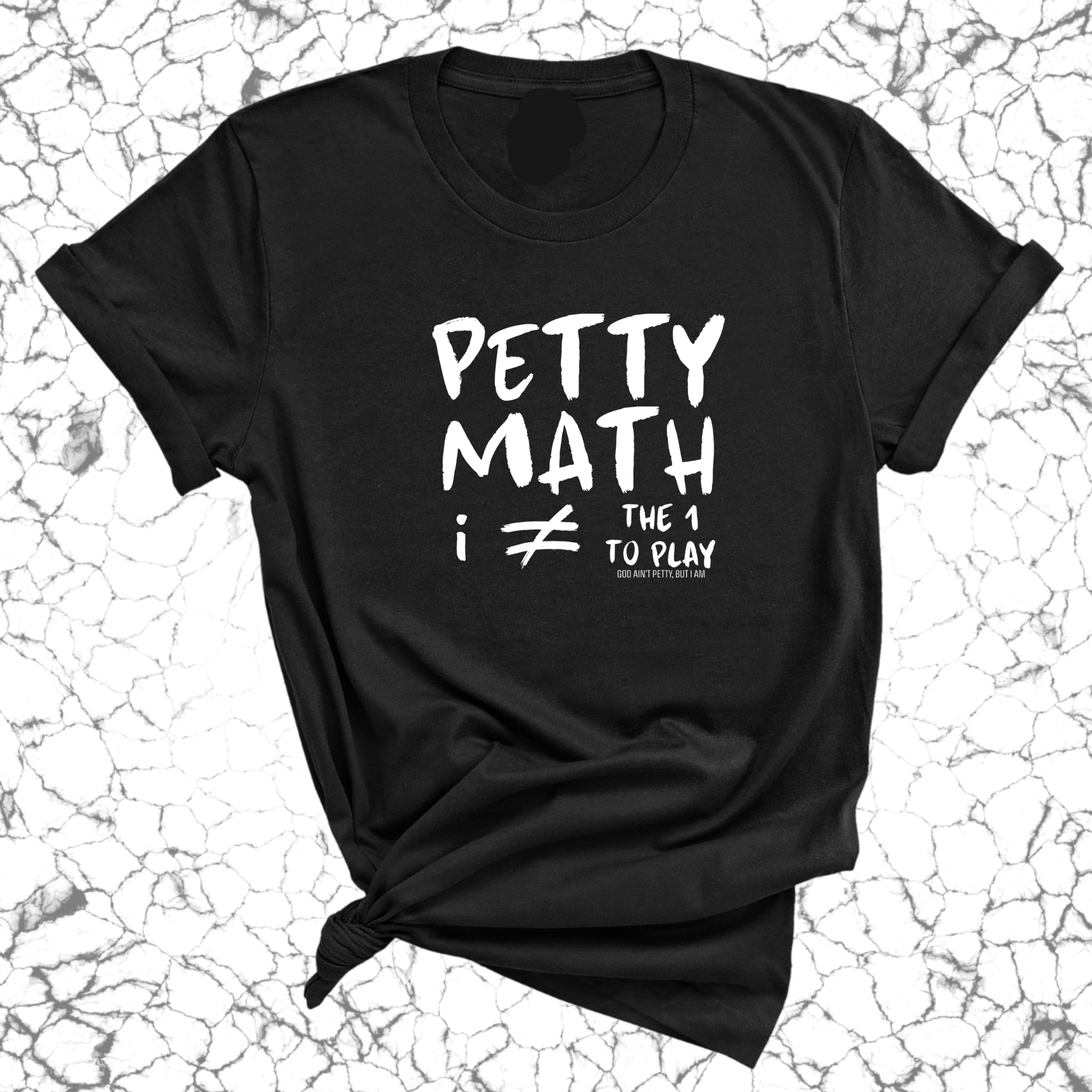 Petty Math (I'm Not the 1 to Play) Unisex Tee-T-Shirt-The Original God Ain't Petty But I Am