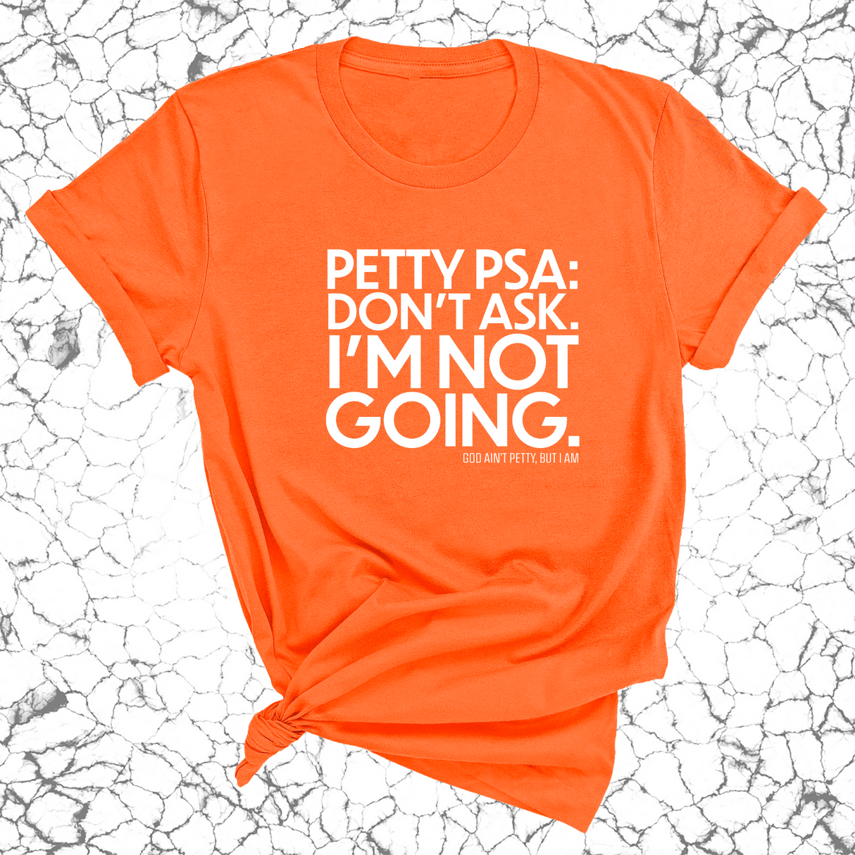 Petty PSA: Don't Ask. I'm Not Going. Unisex Tee-T-Shirt-The Original God Ain't Petty But I Am