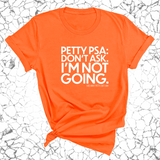 Petty PSA: Don't Ask. I'm Not Going. Unisex Tee-T-Shirt-The Original God Ain't Petty But I Am