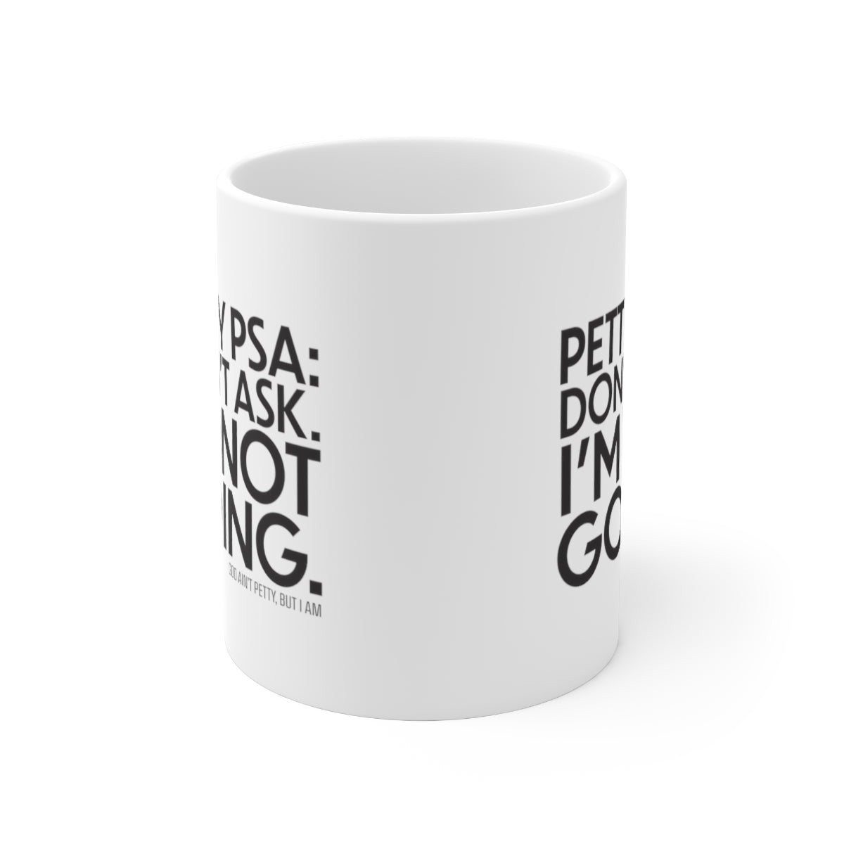 Petty PSA: Don't Ask. I'm not Going Mug 11oz (White/Black)-Mug-The Original God Ain't Petty But I Am