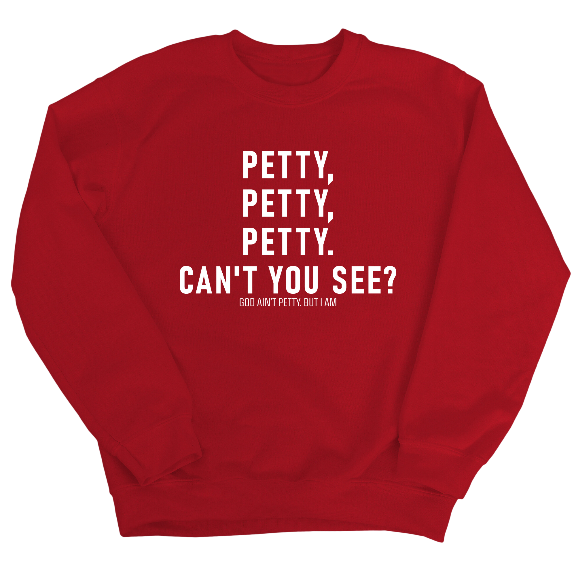 Petty, Petty, Petty. Can't you See Unisex Sweatshirt-Sweatshirt-The Original God Ain't Petty But I Am