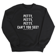 Petty, Petty, Petty. Can't you See Unisex Sweatshirt-Sweatshirt-The Original God Ain't Petty But I Am