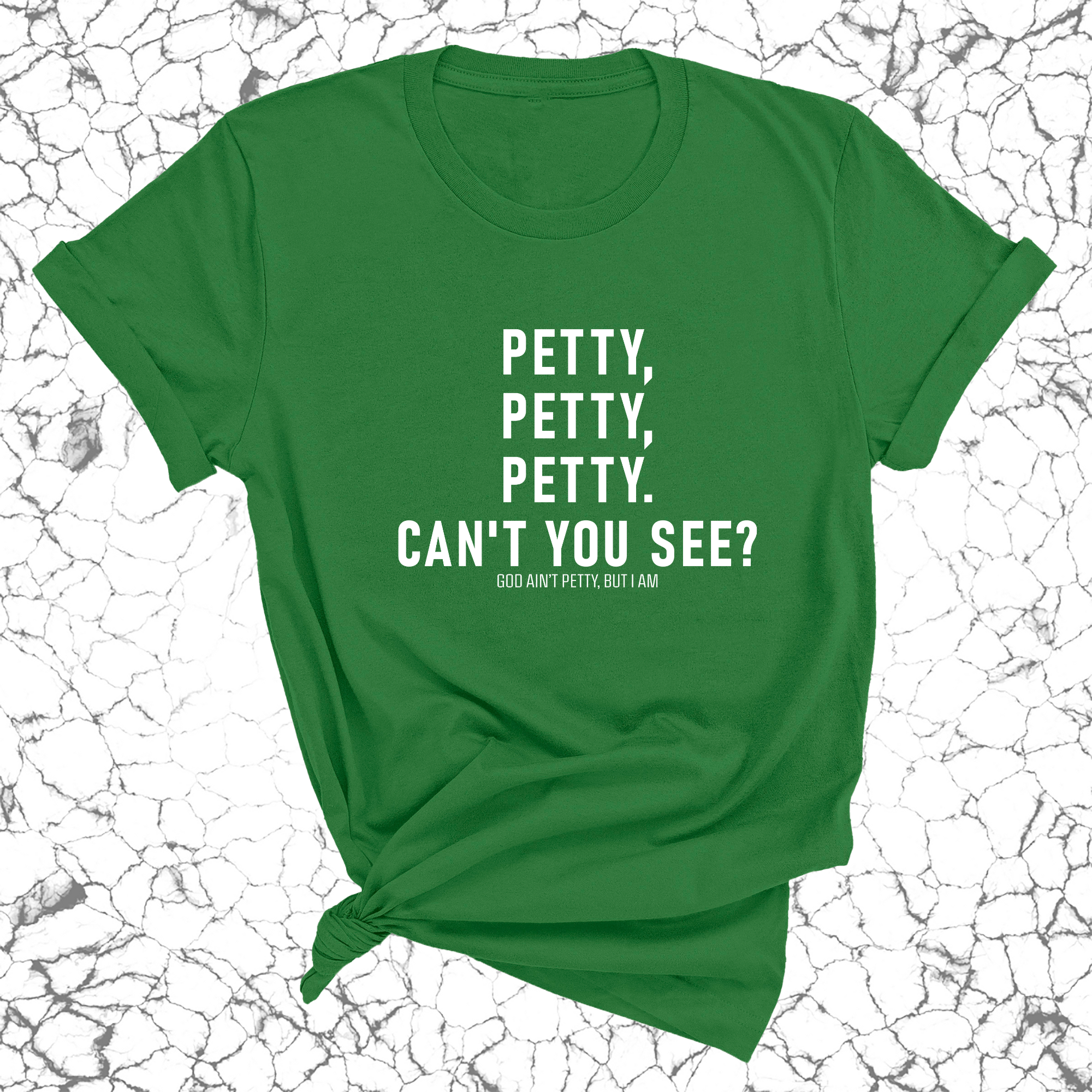 Petty, Petty, Petty. Can't you see Unisex Tee-T-Shirt-The Original God Ain't Petty But I Am