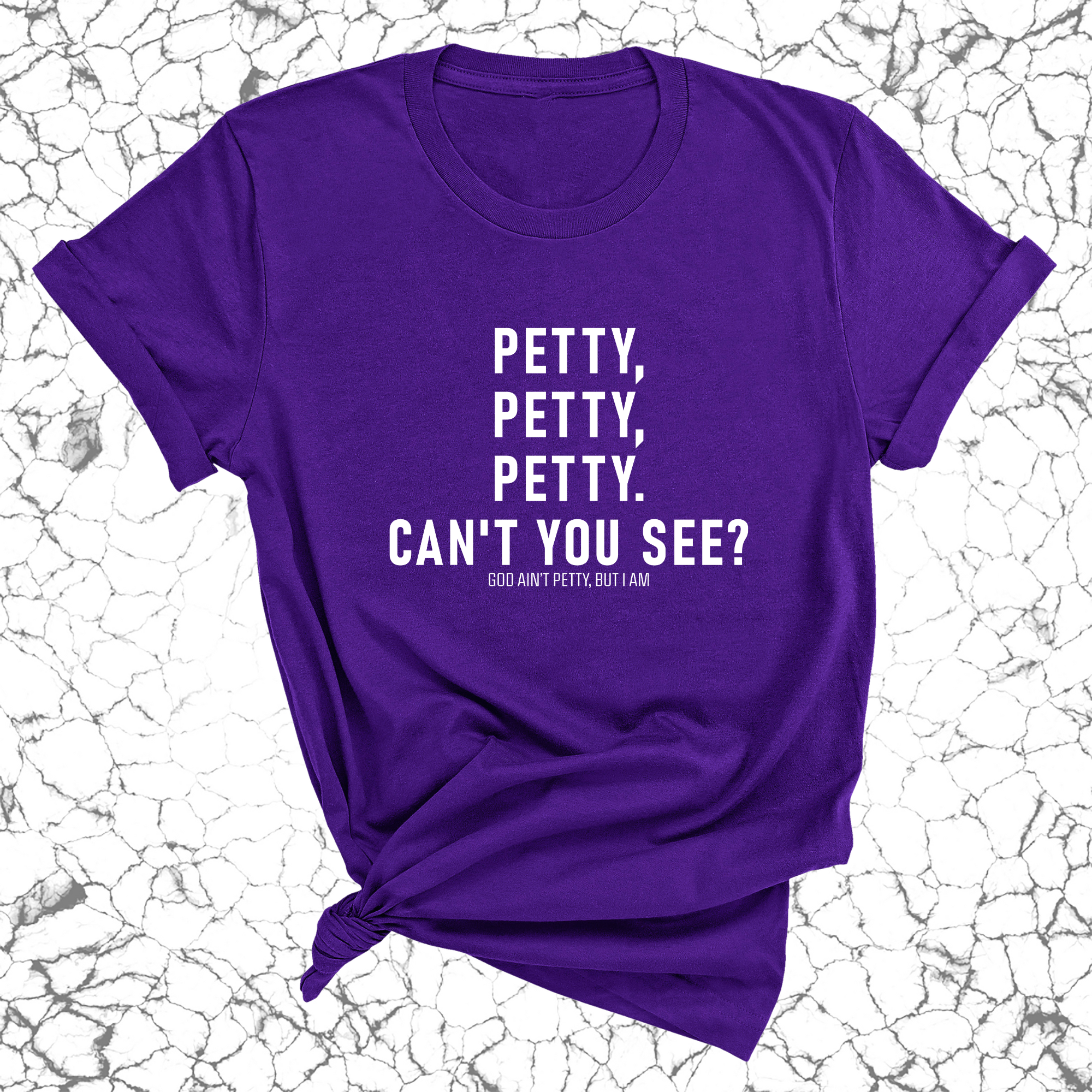 Petty, Petty, Petty. Can't you see Unisex Tee-T-Shirt-The Original God Ain't Petty But I Am