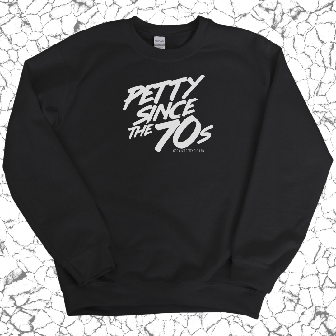 Petty Since the 70s Sweatshirt Unisex Sweatshirt-Sweatshirt-The Original God Ain't Petty But I Am