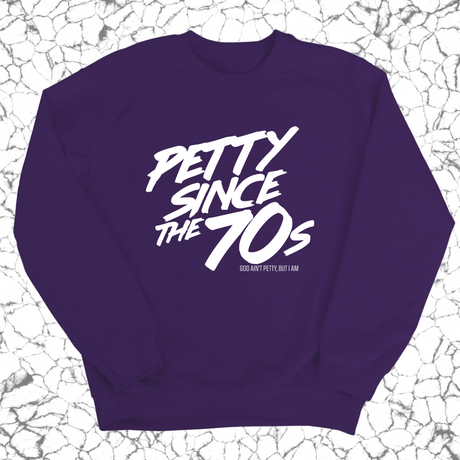 Petty Since the 70s Unisex Sweatshirt-Sweatshirt-The Original God Ain't Petty But I Am