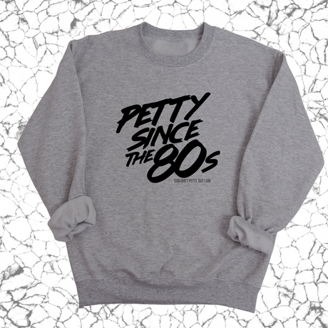 Petty Since the 80s Unisex Sweatshirt-Sweatshirt-The Original God Ain't Petty But I Am