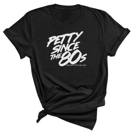 Petty Since the 80s Unisex Tee-T-Shirt-The Original God Ain't Petty But I Am