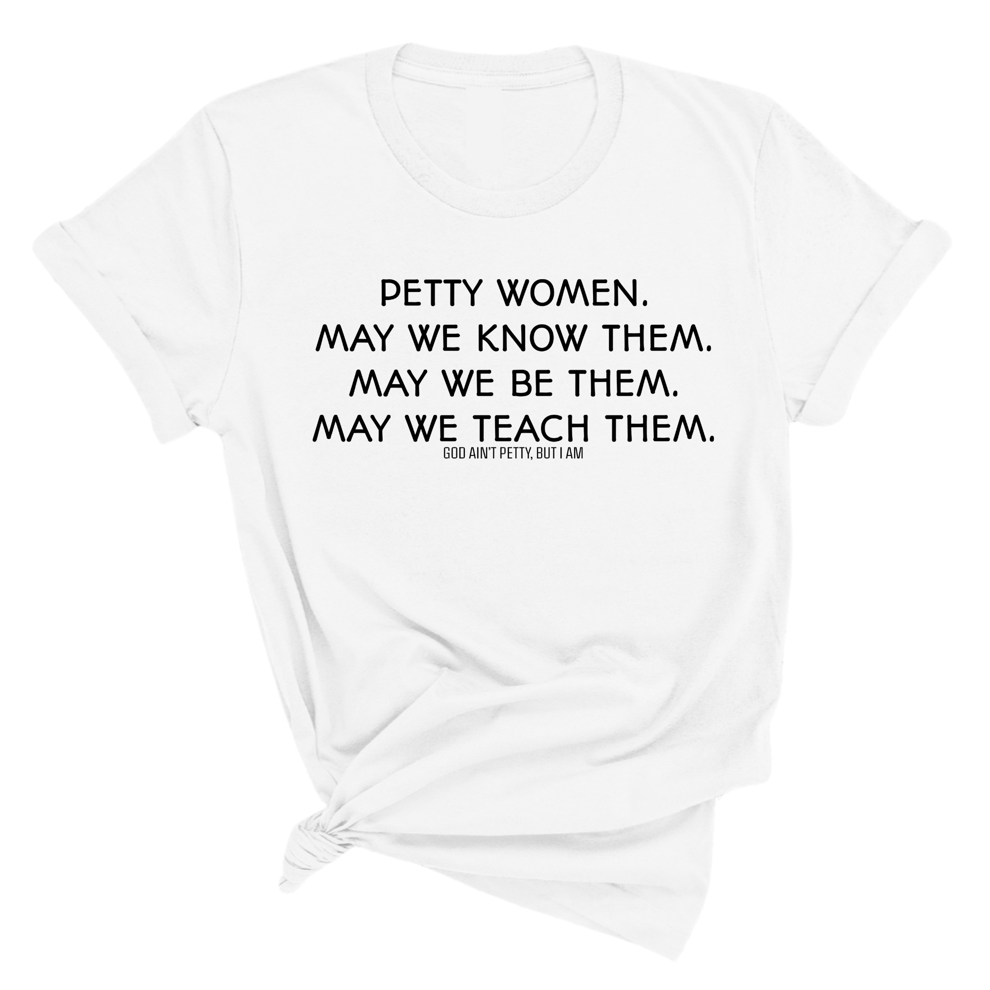 Petty Women May We Know Them Unisex Tee-T-Shirt-The Original God Ain't Petty But I Am