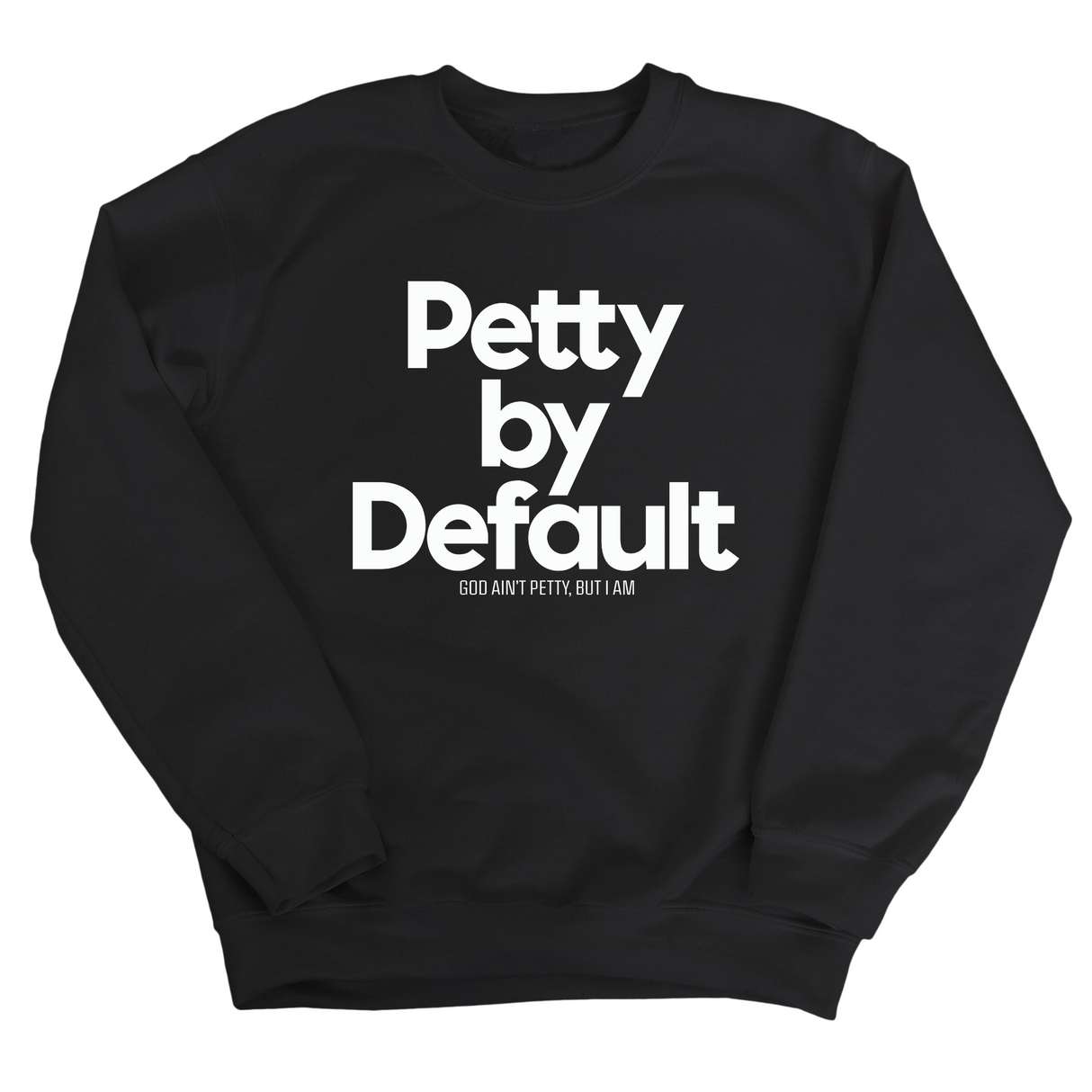 Petty by Default Unisex Sweatshirt-Sweatshirt-The Original God Ain't Petty But I Am