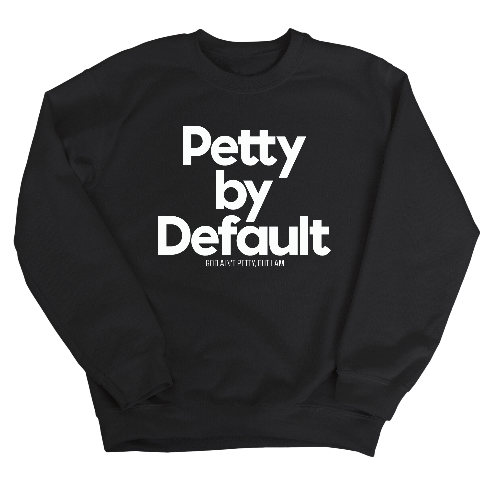 Petty by Default Unisex Sweatshirt-Sweatshirt-The Original God Ain't Petty But I Am