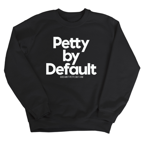 Petty by Default Unisex Sweatshirt-Sweatshirt-The Original God Ain't Petty But I Am