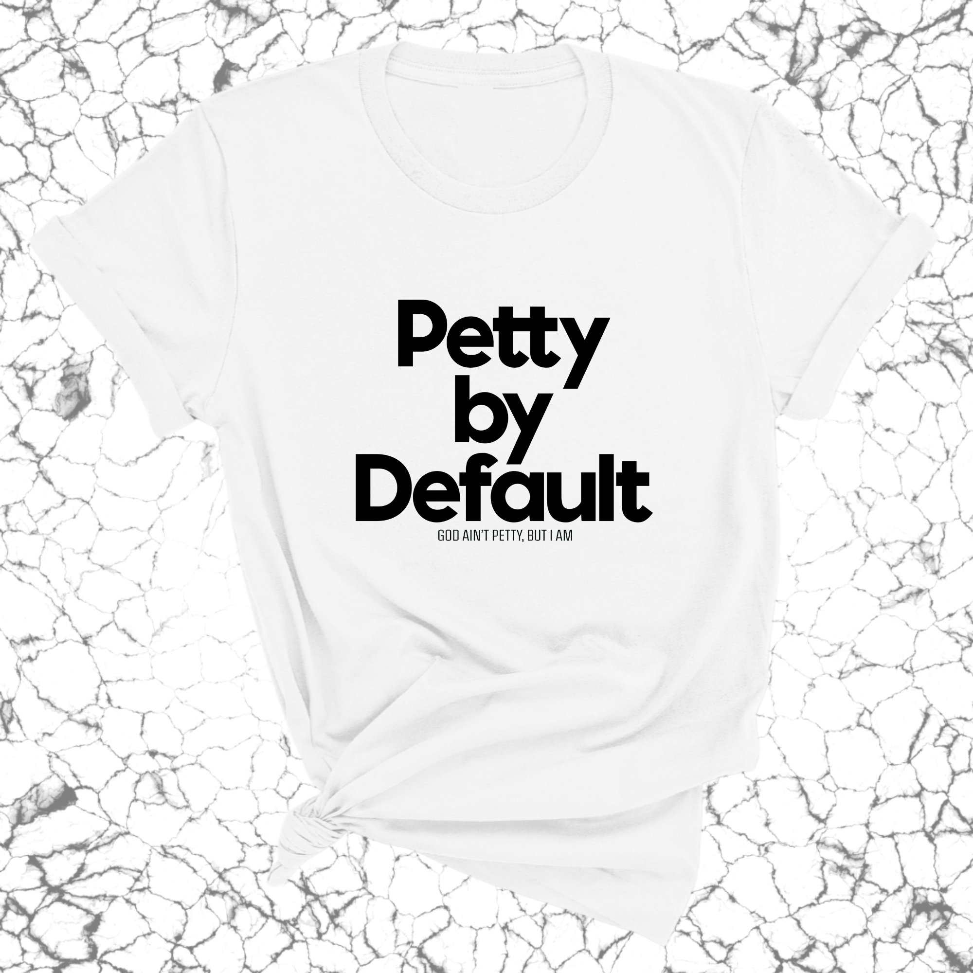 Petty by default Unisex Tee-T-Shirt-The Original God Ain't Petty But I Am