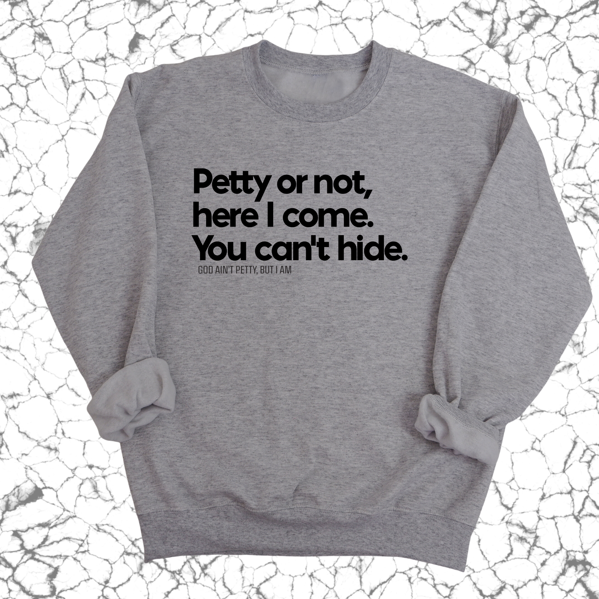 Petty or not here I come. You can't hide Unisex Sweatshirt-Sweatshirt-The Original God Ain't Petty But I Am