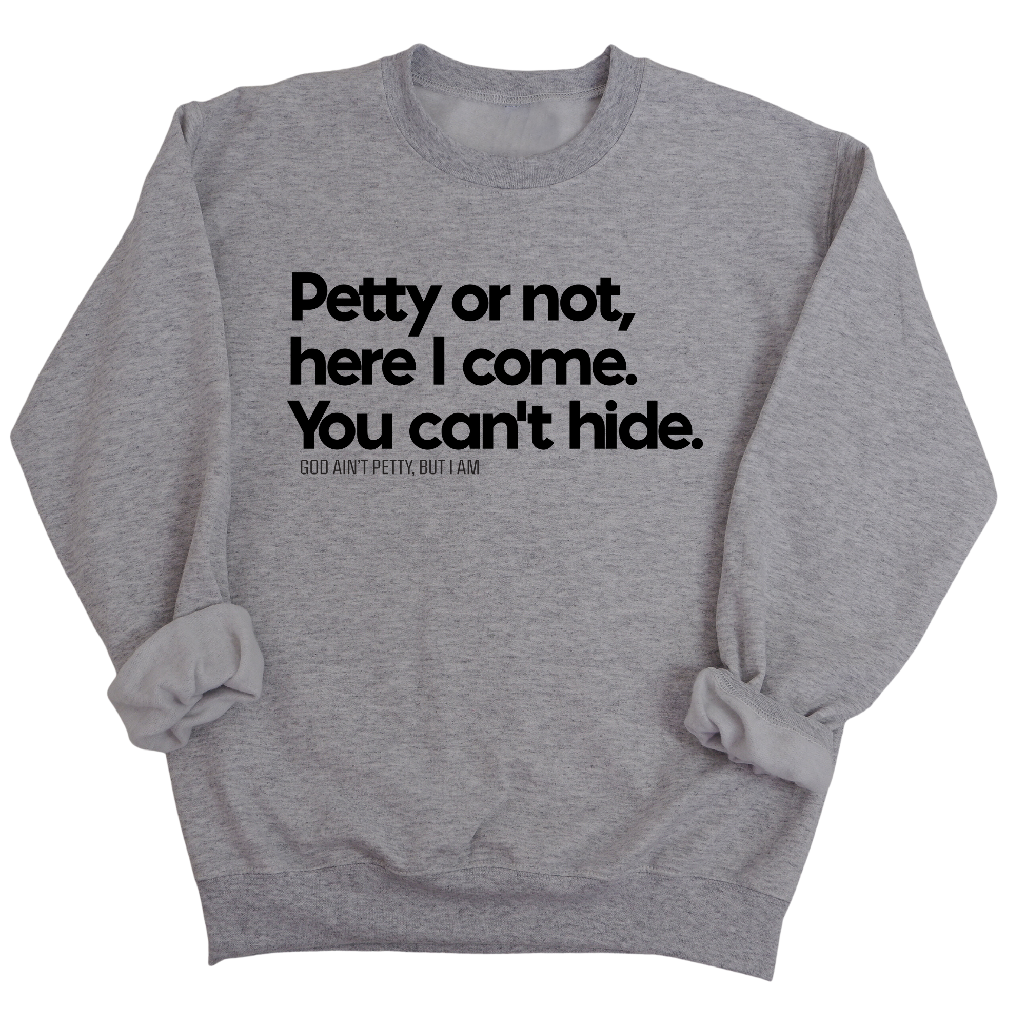 Petty or not here I come. You can't hide Unisex Sweatshirt-Sweatshirt-The Original God Ain't Petty But I Am