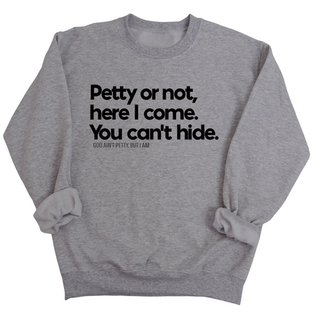 Petty or not here I come. You can't hide Unisex Sweatshirt-Sweatshirt-The Original God Ain't Petty But I Am