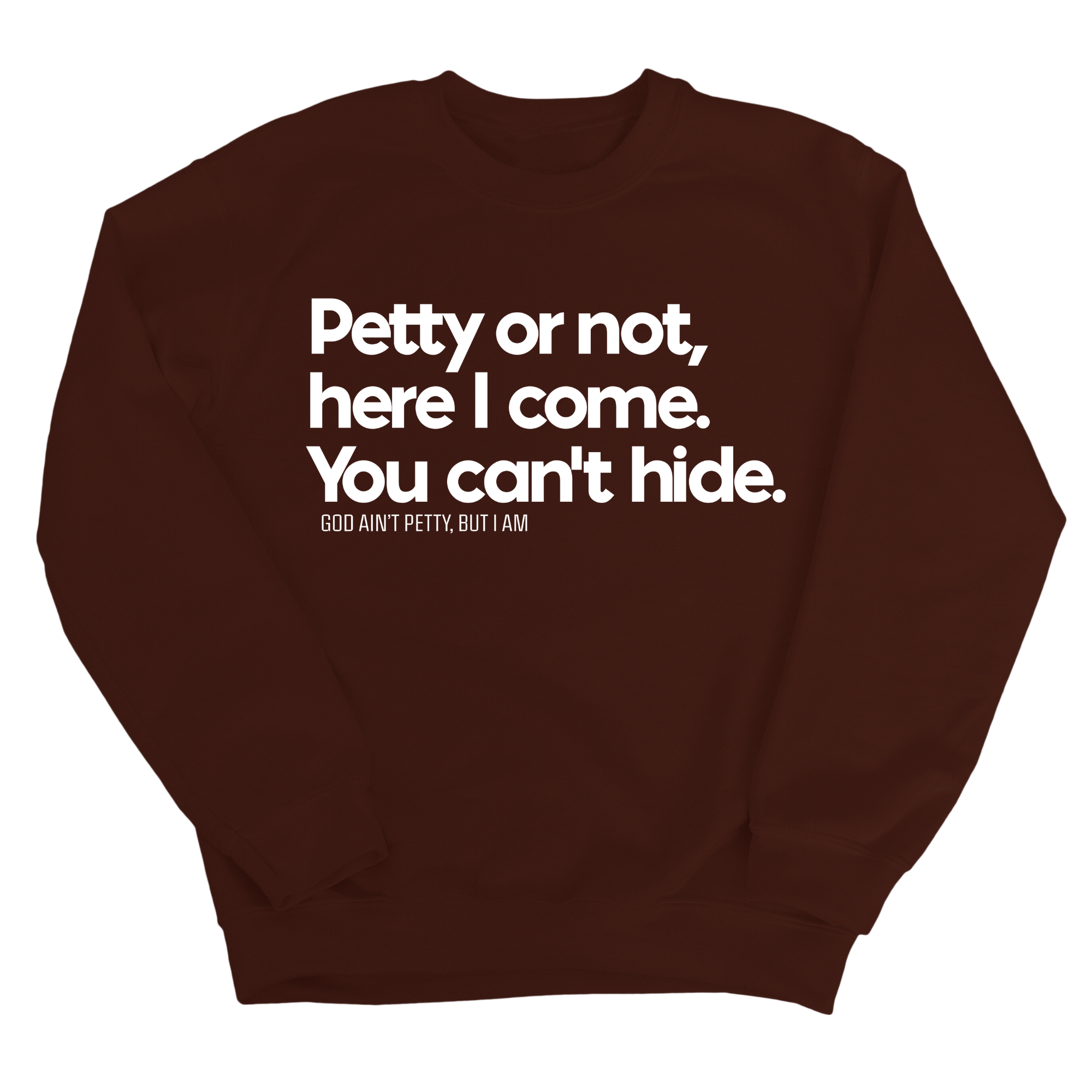 Petty or not here I come. You can't hide Unisex Sweatshirt-Sweatshirt-The Original God Ain't Petty But I Am