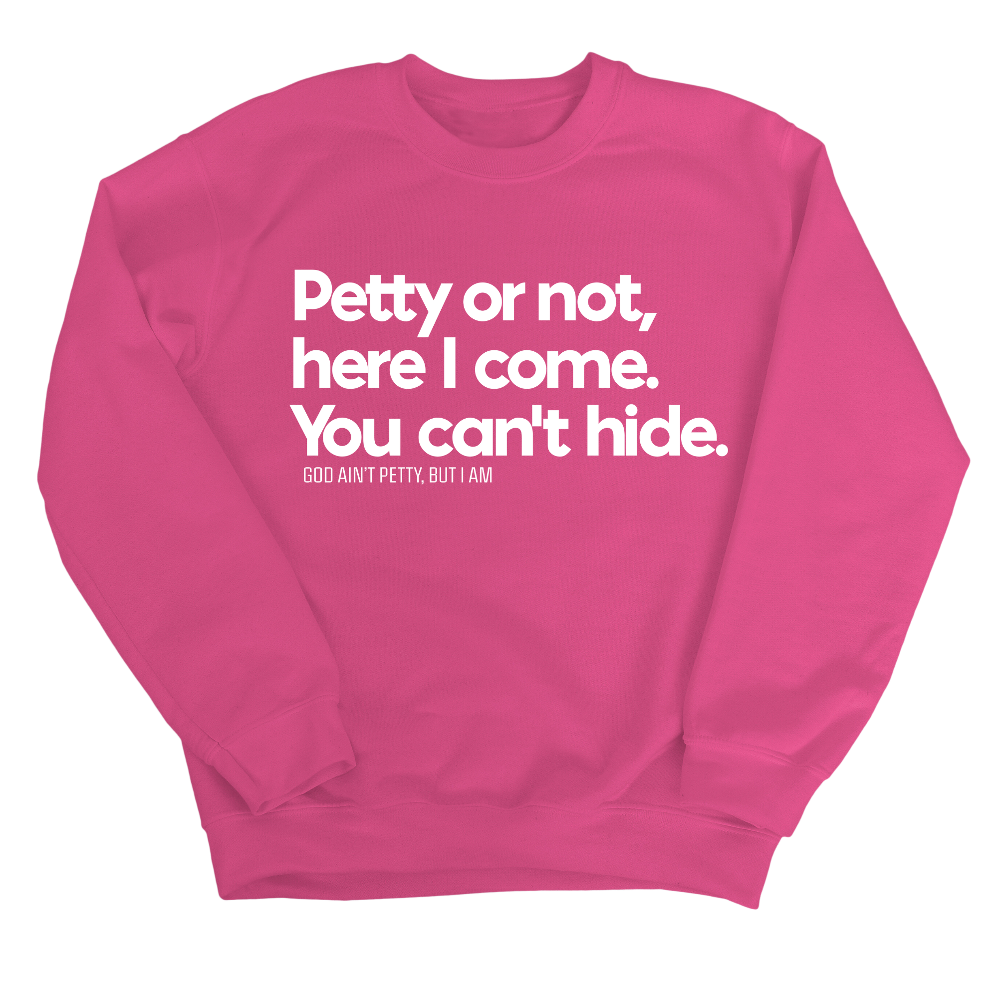 Petty or not here I come. You can't hide Unisex Sweatshirt-Sweatshirt-The Original God Ain't Petty But I Am