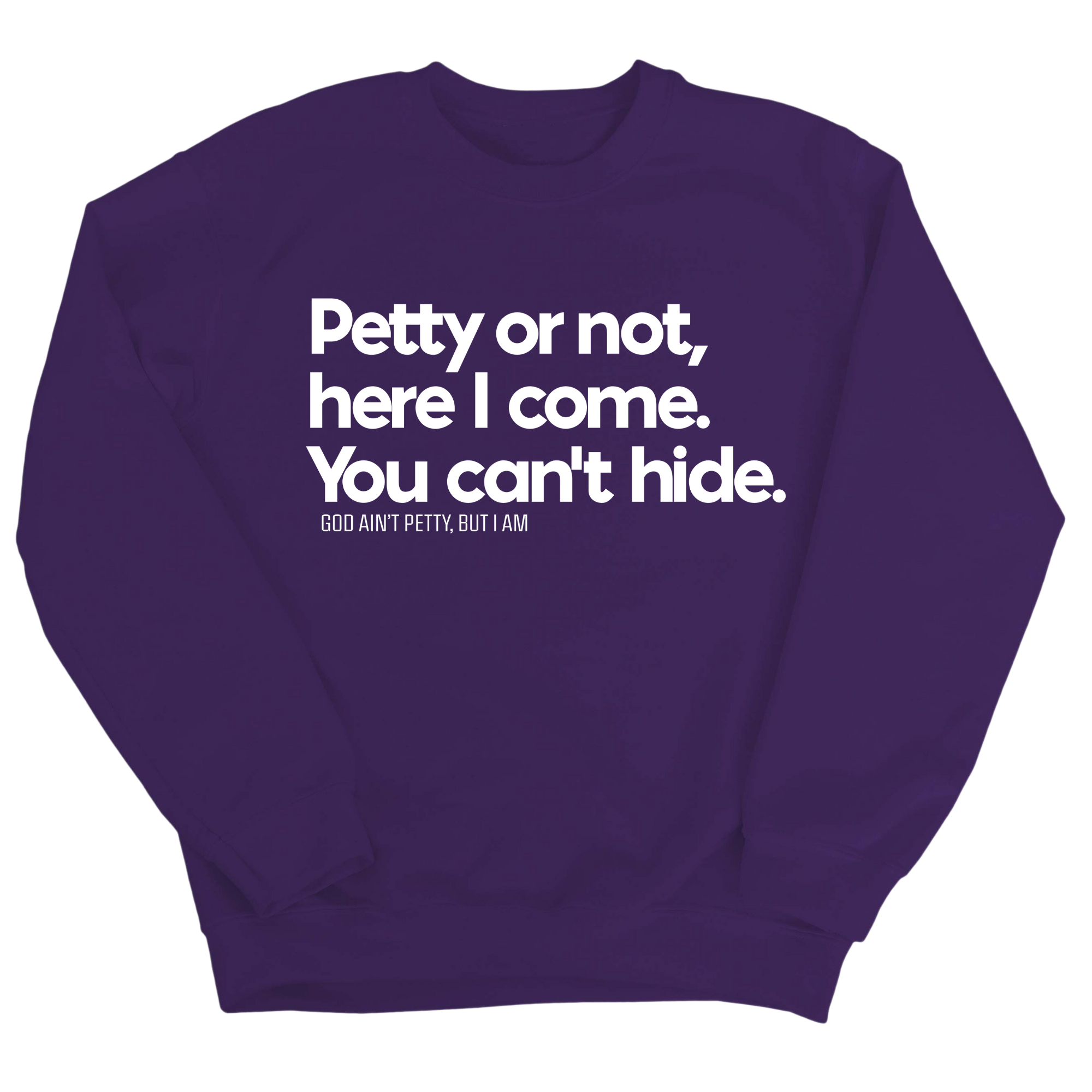 Petty or not here I come. You can't hide Unisex Sweatshirt-Sweatshirt-The Original God Ain't Petty But I Am