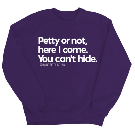 Petty or not here I come. You can't hide Unisex Sweatshirt-Sweatshirt-The Original God Ain't Petty But I Am