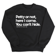 Petty or not here I come. You can't hide Unisex Sweatshirt-Sweatshirt-The Original God Ain't Petty But I Am