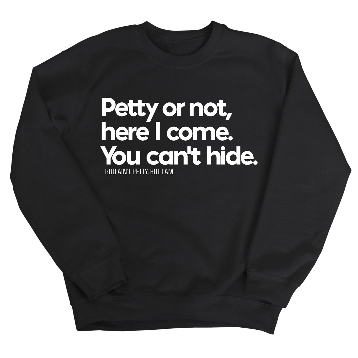 Petty or not here I come. You can't hide Unisex Sweatshirt-Sweatshirt-The Original God Ain't Petty But I Am