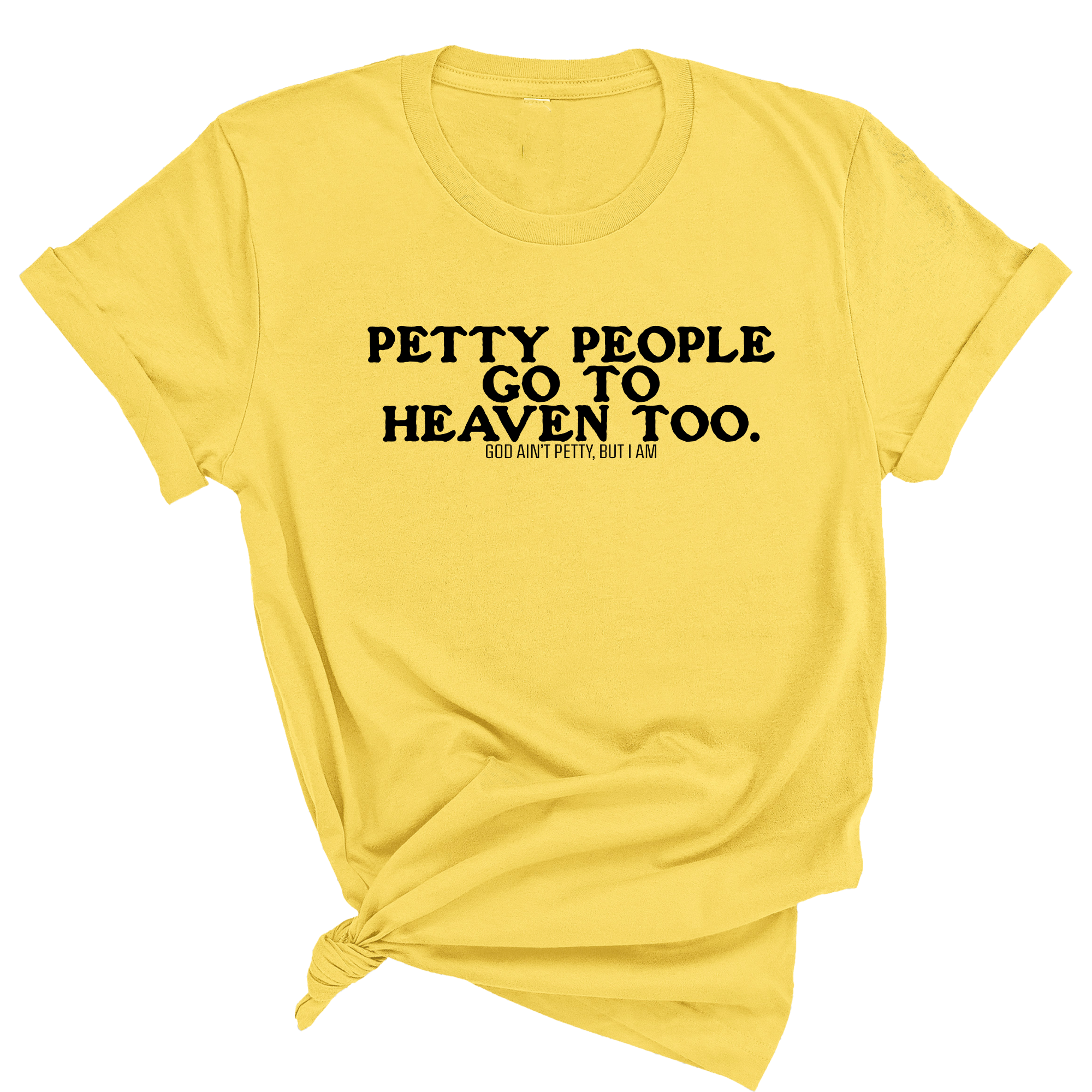 Petty people Go to Heaven Too Unisex Tee (text only)-T-Shirt-The Original God Ain't Petty But I Am