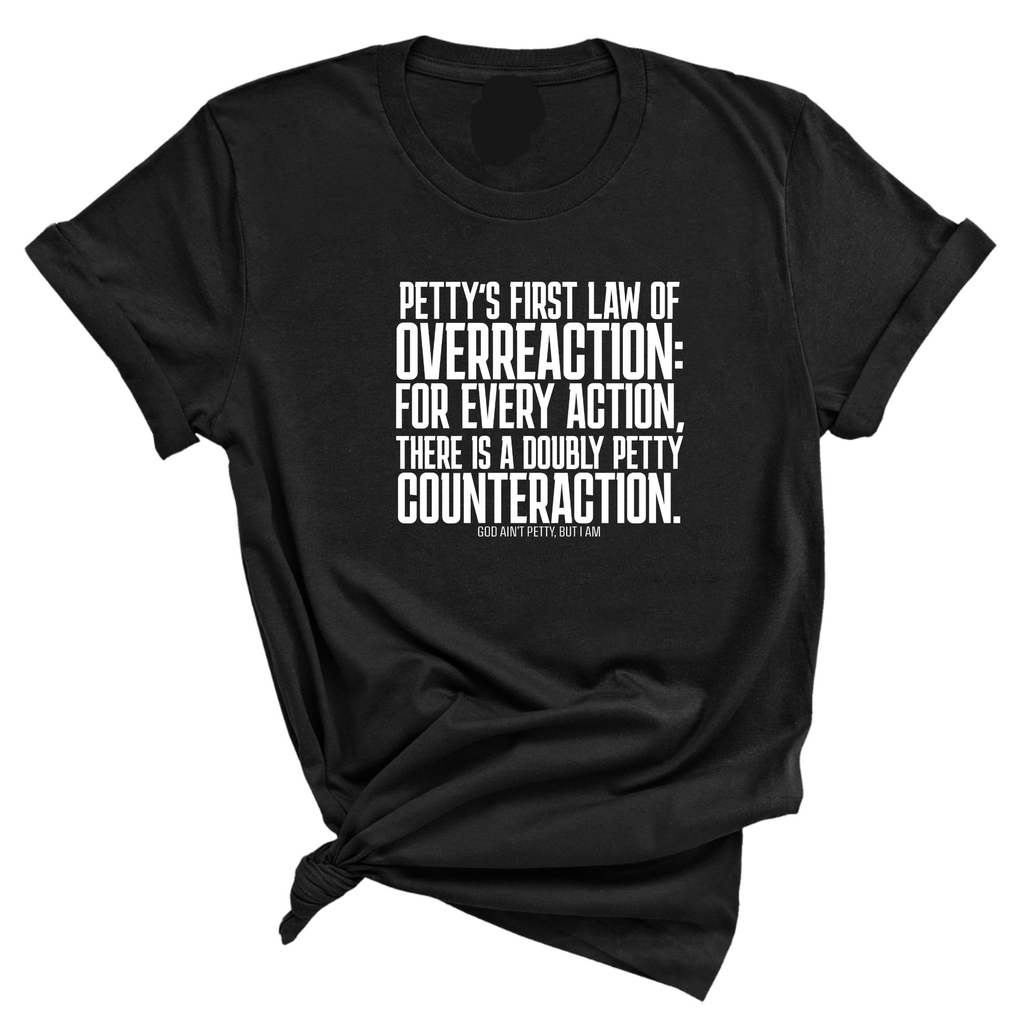Petty's First Law of Overreaction Unisex Tee-T-Shirt-The Original God Ain't Petty But I Am