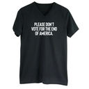 Please Don’t Vote for the End of America *BLACK V-NECK* Unisex Tee-T-Shirt-The Original God Ain't Petty But I Am