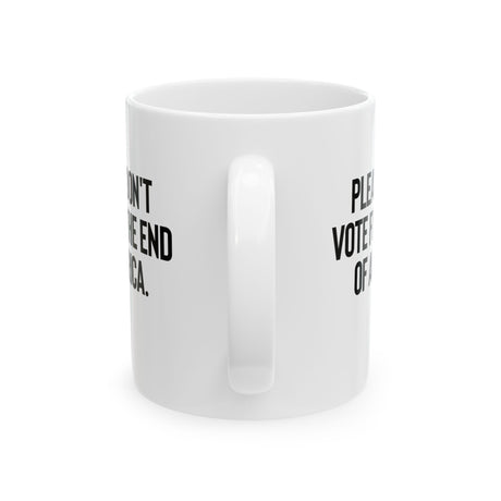 Please Don’t Vote for the End of America Mug 11oz (White & Black)-Mug-The Original God Ain't Petty But I Am