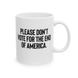 Please Don’t Vote for the End of America Mug 11oz (White & Black)-Mug-The Original God Ain't Petty But I Am