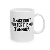 Please Don’t Vote for the End of America Mug 11oz (White & Black)-Mug-The Original God Ain't Petty But I Am
