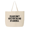 Please Don’t Vote for the End of America Tote bag-Tote Bag-The Original God Ain't Petty But I Am