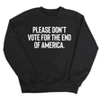 Please Don’t Vote for the End of America Unisex Sweatshirt-Sweatshirt-The Original God Ain't Petty But I Am