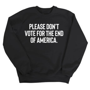Please Don’t Vote for the End of America Unisex Sweatshirt-Sweatshirt-The Original God Ain't Petty But I Am