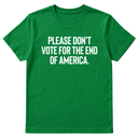 Please Don’t Vote for the End of America Unisex Tee-T-Shirt-The Original God Ain't Petty But I Am