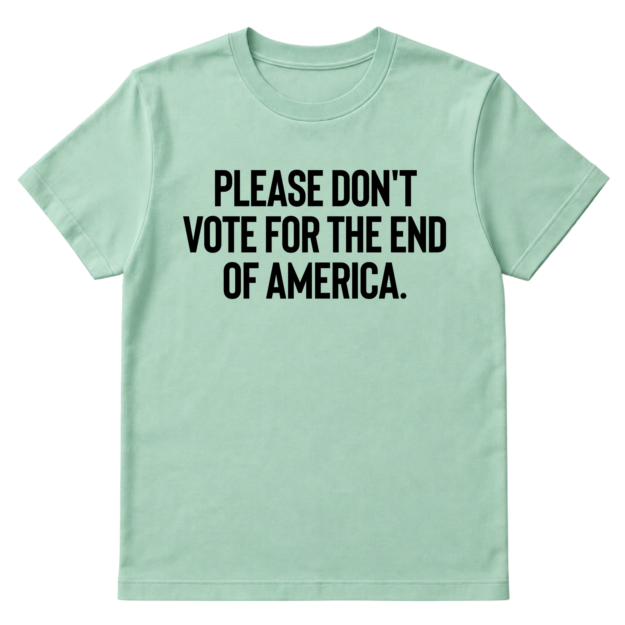 Please Don’t Vote for the End of America Unisex Tee-T-Shirt-The Original God Ain't Petty But I Am