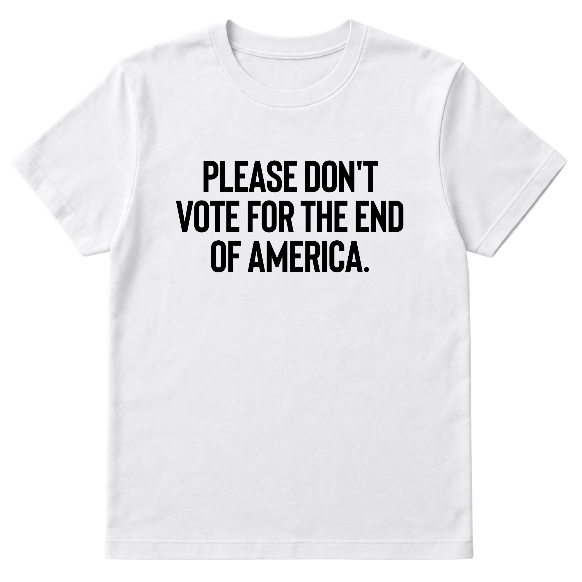 Please Don’t Vote for the End of America Unisex Tee-T-Shirt-The Original God Ain't Petty But I Am