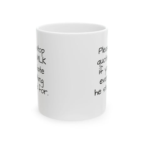 Please Stop Quoting MLK If You Hate Everything He Stood ForMug 11oz (White & Black)-Mug-The Original God Ain't Petty But I Am