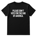 Please Don’t Vote for the End of America Unisex Tee