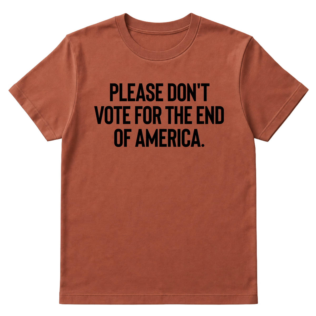 Please Don’t Vote for the End of America Unisex Tee