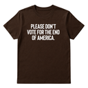 Please Don’t Vote for the End of America Unisex Tee