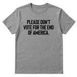Please Don’t Vote for the End of America Unisex Tee