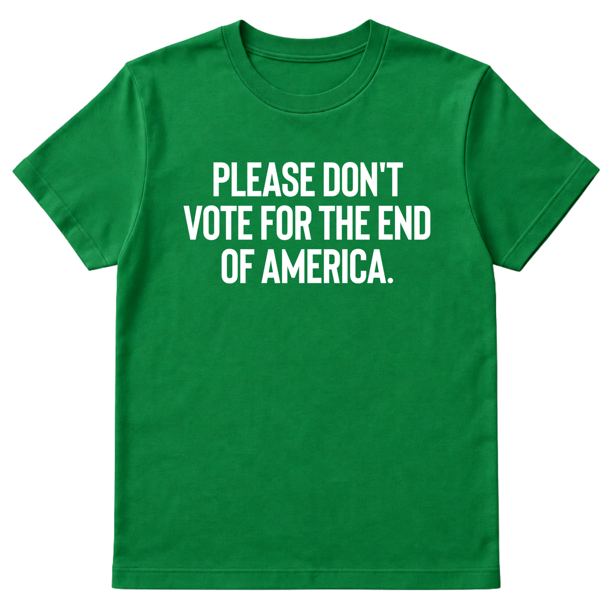 Please Don’t Vote for the End of America Unisex Tee